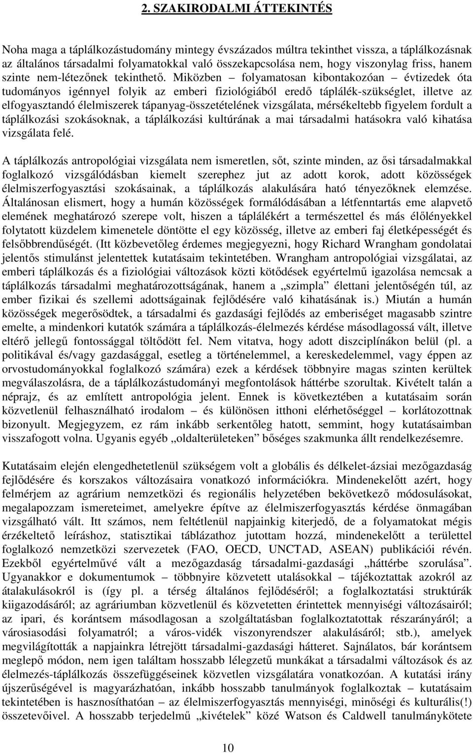 Miközben folyamatosan kibontakozóan évtizedek óta tudományos igénnyel folyik az emberi fiziológiából eredı táplálék-szükséglet, illetve az elfogyasztandó élelmiszerek tápanyag-összetételének