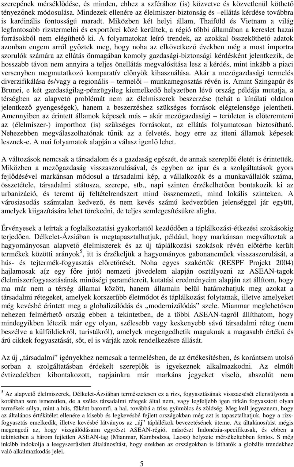 Miközben két helyi állam, Thaiföld és Vietnam a világ legfontosabb rizstermelıi és exportırei közé kerültek, a régió többi államában a kereslet hazai forrásokból nem elégíthetı ki.