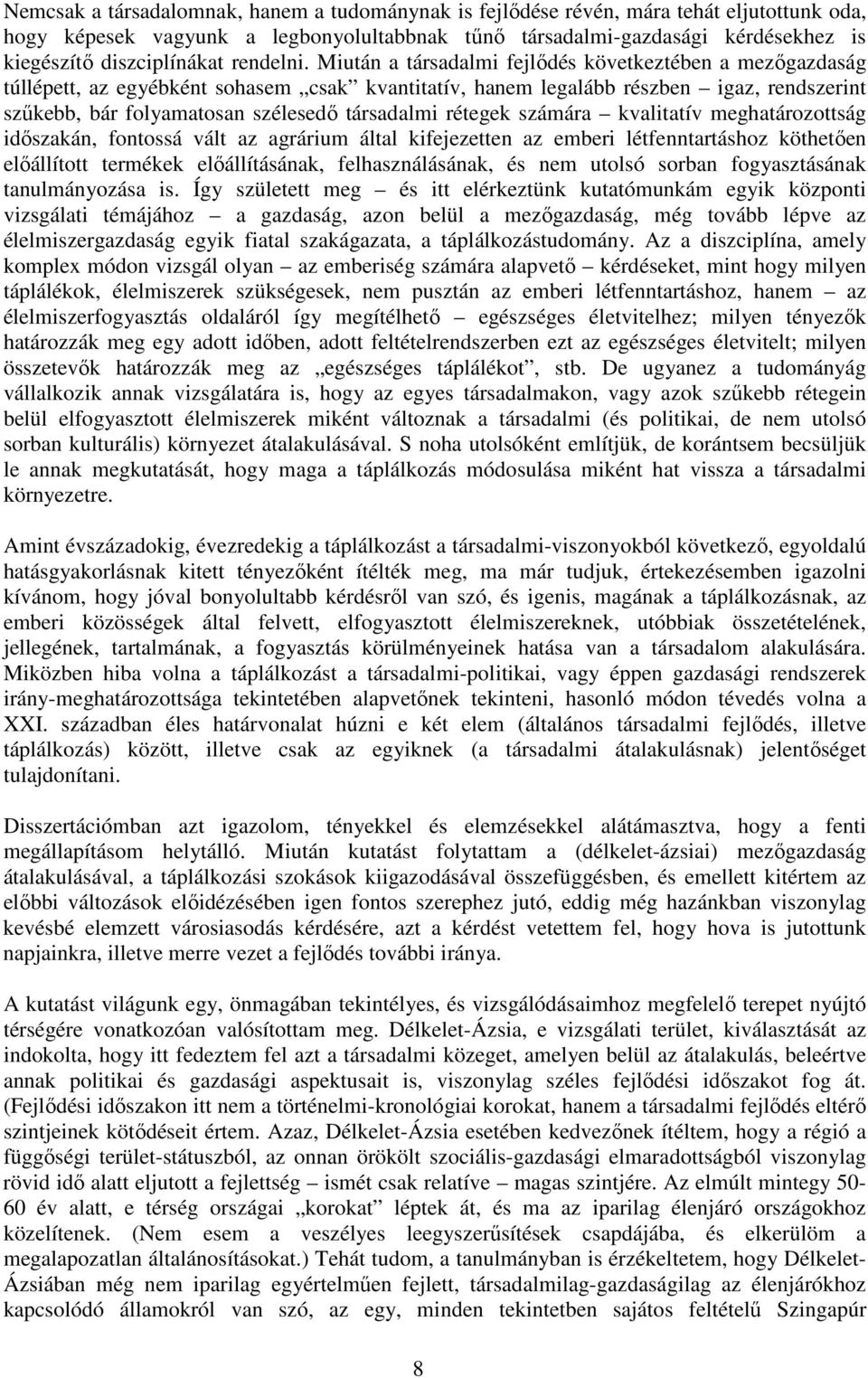 Miután a társadalmi fejlıdés következtében a mezıgazdaság túllépett, az egyébként sohasem csak kvantitatív, hanem legalább részben igaz, rendszerint szőkebb, bár folyamatosan szélesedı társadalmi