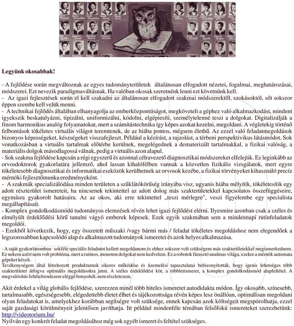 - Az igazi fejlesztések során el kell szakadni az általánosan elfogadott szakmai módszerektől, szokásoktól, sőt sokszor éppen szembe kell velük menni.