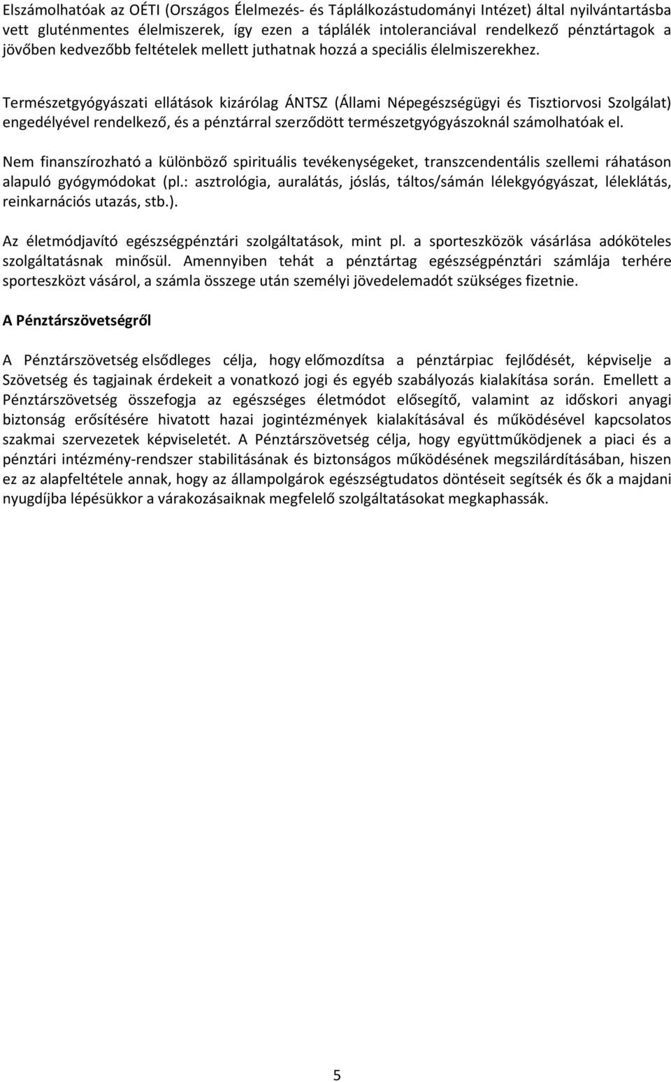 Természetgyógyászati ellátások kizárólag ÁNTSZ (Állami Népegészségügyi és Tisztiorvosi Szolgálat) engedélyével rendelkező, és a pénztárral szerződött természetgyógyászoknál számolhatóak el.