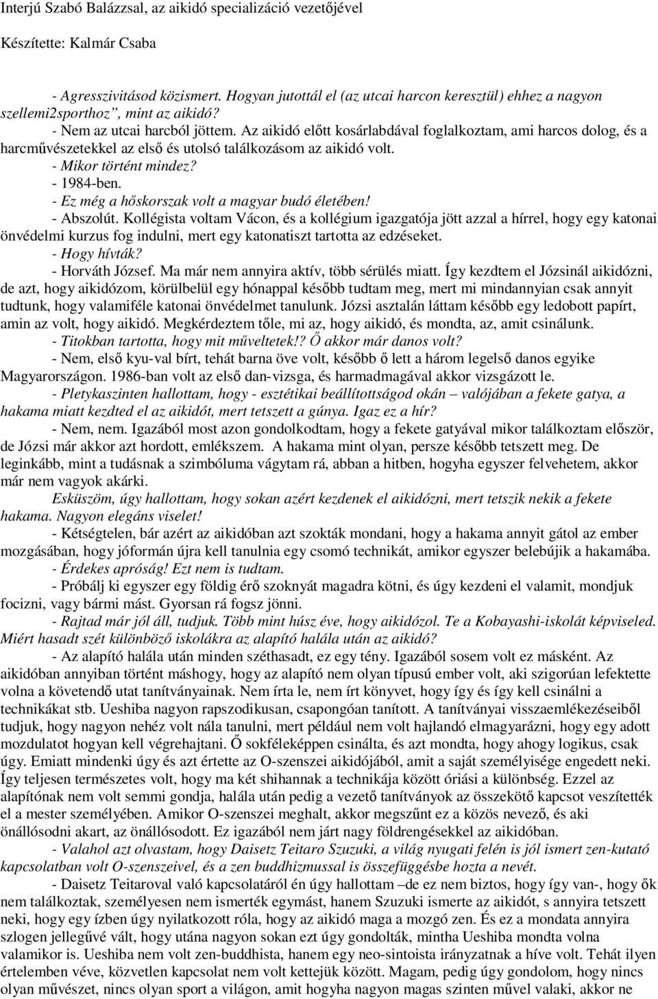 Az aikidó elıtt kosárlabdával foglalkoztam, ami harcos dolog, és a harcmővészetekkel az elsı és utolsó találkozásom az aikidó volt. - Mikor történt mindez? - 1984-ben.