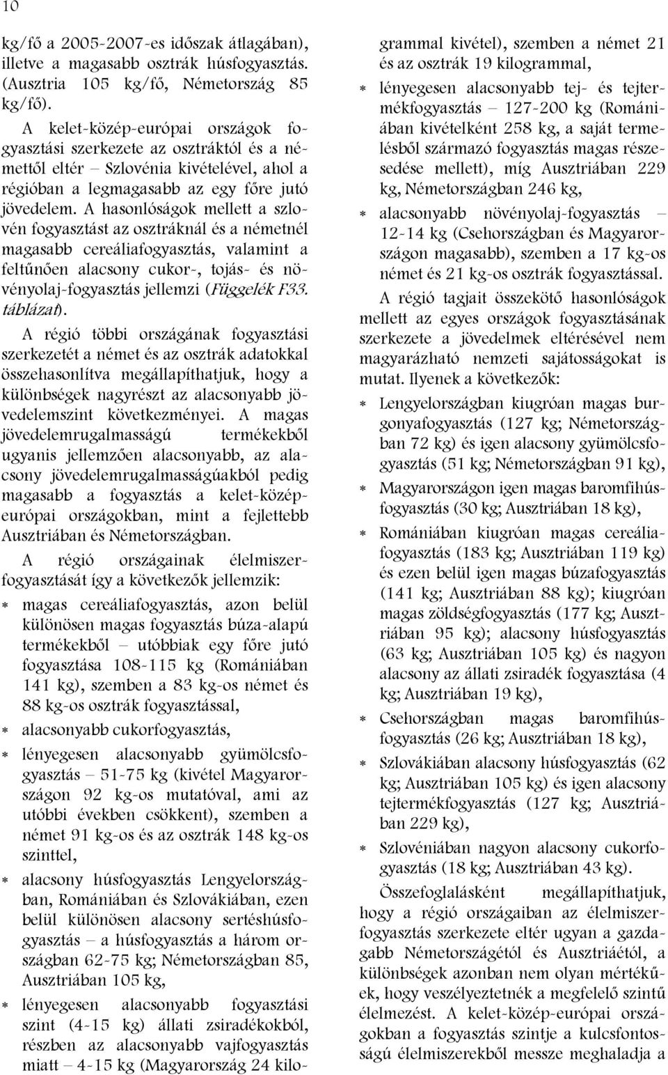 A hasonlóságok mellett a szlovén fogyasztást az osztráknál és a németnél magasabb cereáliafogyasztás, valamint a feltűnően alacsony cukor-, tojás- és növényolaj-fogyasztás jellemzi (Függelék F33.