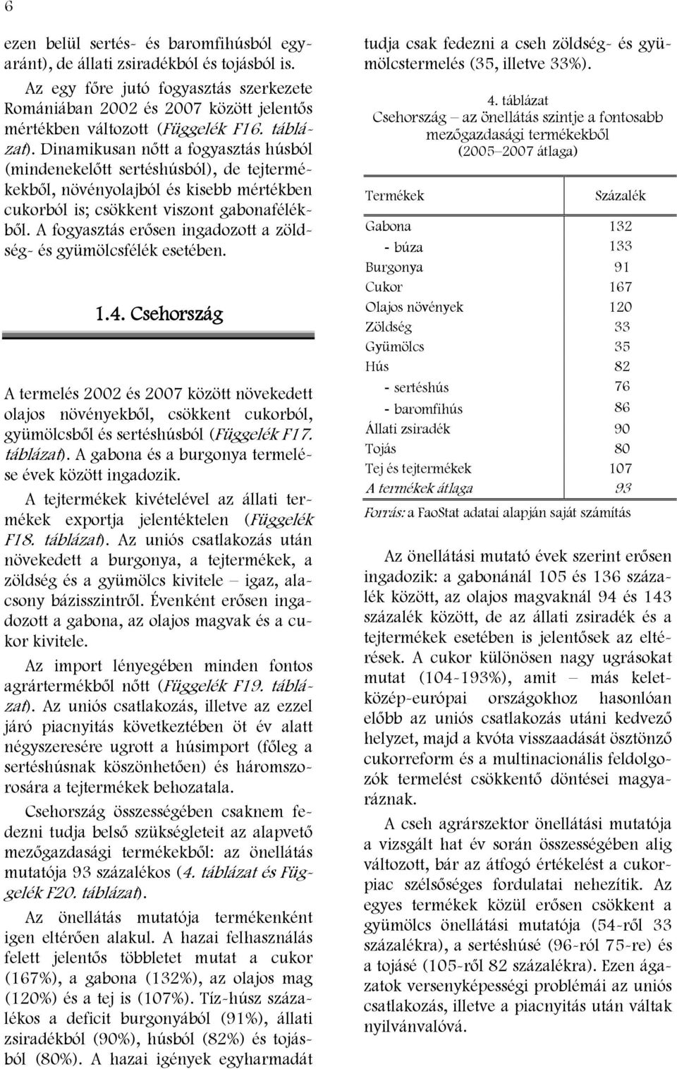 A fogyasztás erősen ingadozott a zöldség- és gyümölcsfélék esetében. 1.4.