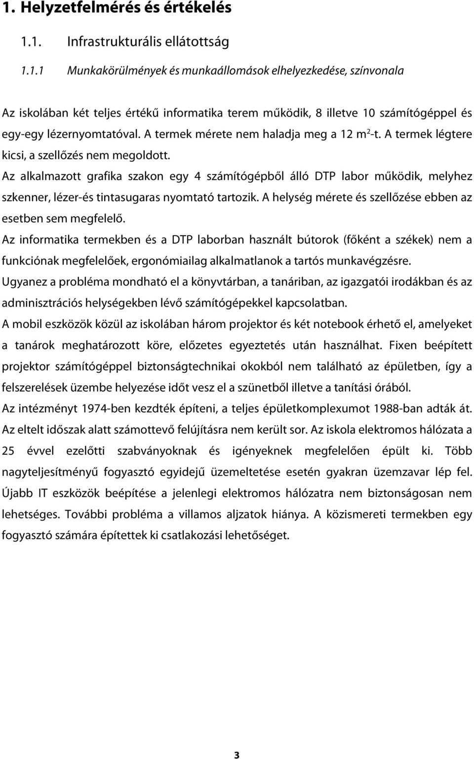 Az alkalmazott grafika szakon egy 4 számítógépből álló DTP labor működik, melyhez szkenner, lézer-és tintasugaras nyomtató tartozik. A helység mérete és szellőzése ebben az esetben sem megfelelő.