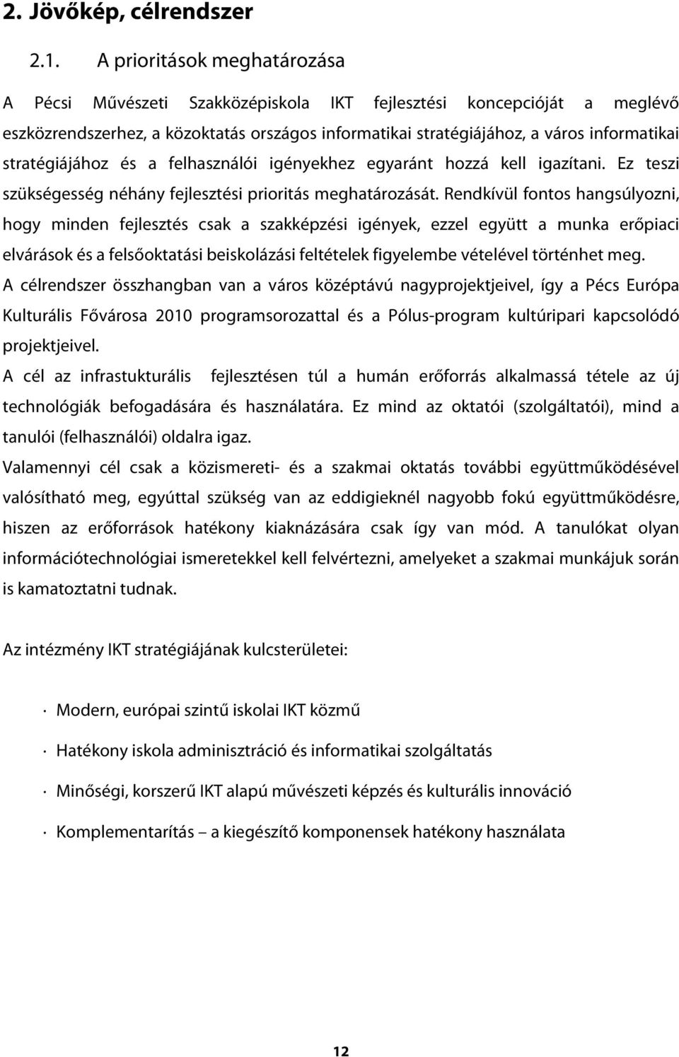 stratégiájához és a felhasználói igényekhez egyaránt hozzá kell igazítani. Ez teszi szükségesség néhány fejlesztési prioritás meghatározását.