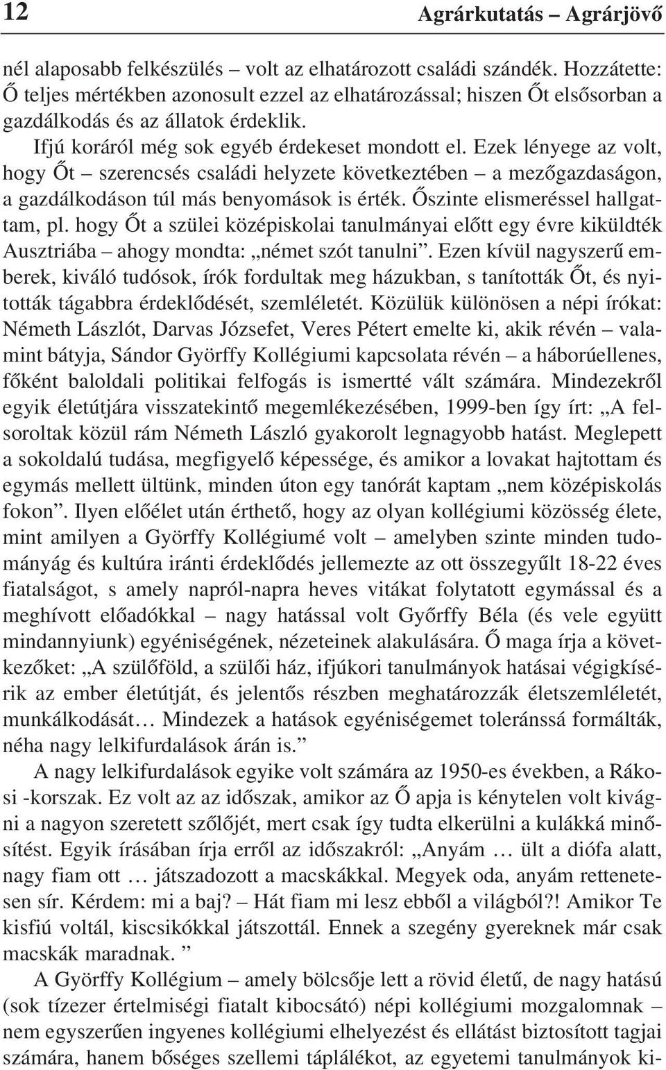 Ezek lényege az volt, hogy Õt szerencsés családi helyzete következtében a mezõgazdaságon, a gazdálkodáson túl más benyomások is érték. Õszinte elismeréssel hallgattam, pl.