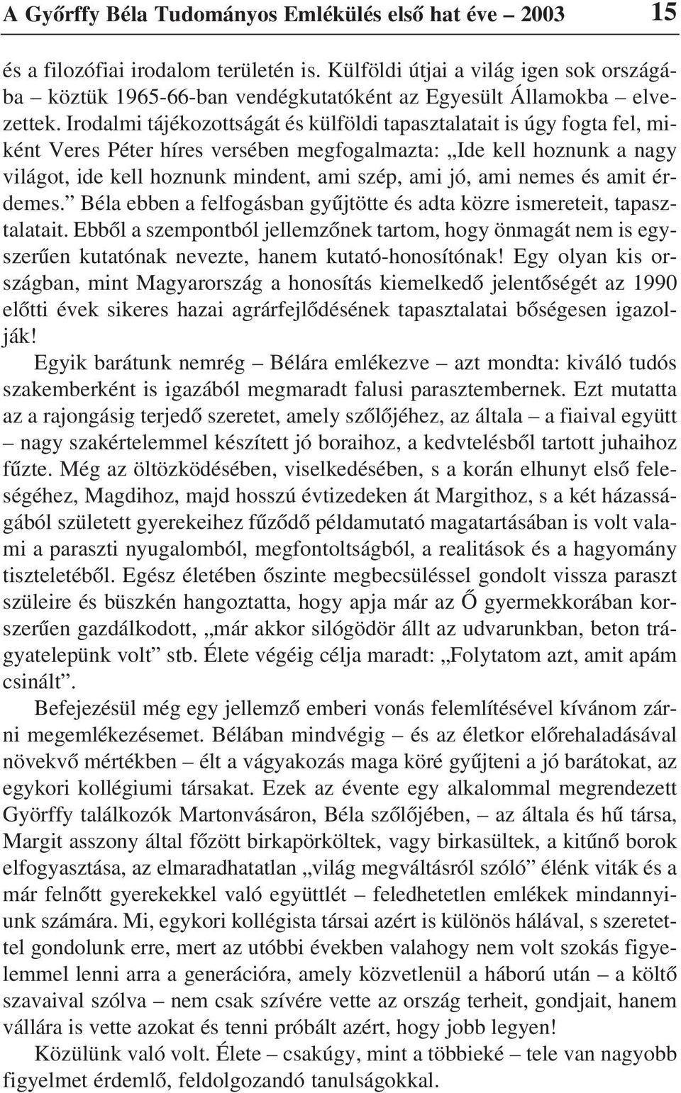 Irodalmi tájékozottságát és külföldi tapasztalatait is úgy fogta fel, miként Veres Péter híres versében megfogalmazta: Ide kell hoznunk a nagy világot, ide kell hoznunk mindent, ami szép, ami jó, ami