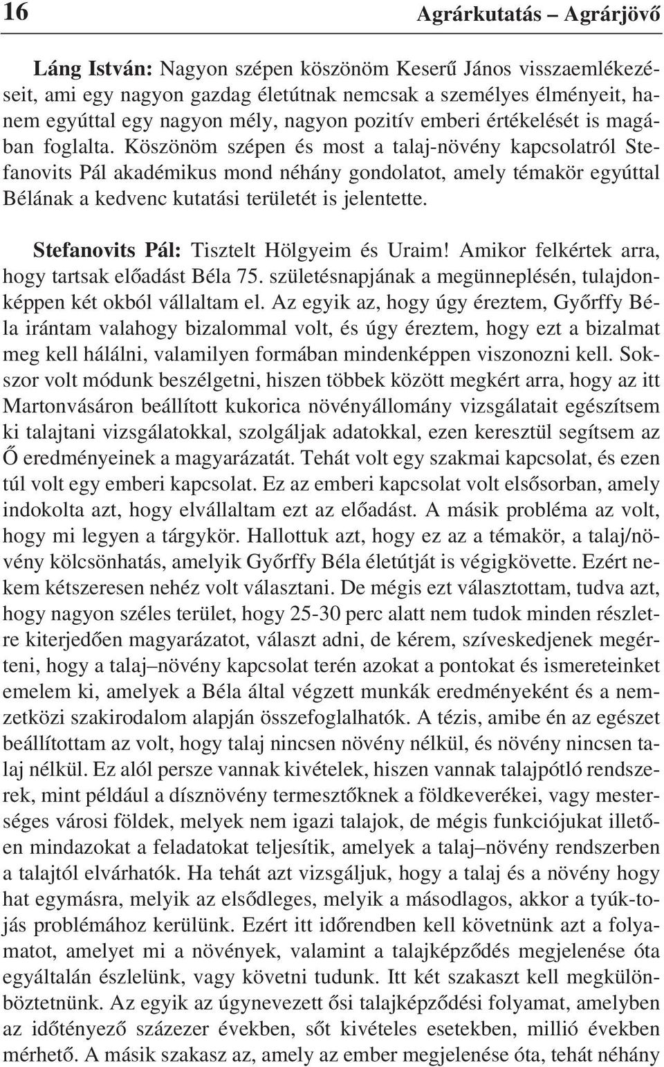 Köszönöm szépen és most a talaj-növény kapcsolatról Stefanovits Pál akadémikus mond néhány gondolatot, amely témakör egyúttal Bélának a kedvenc kutatási területét is jelentette.