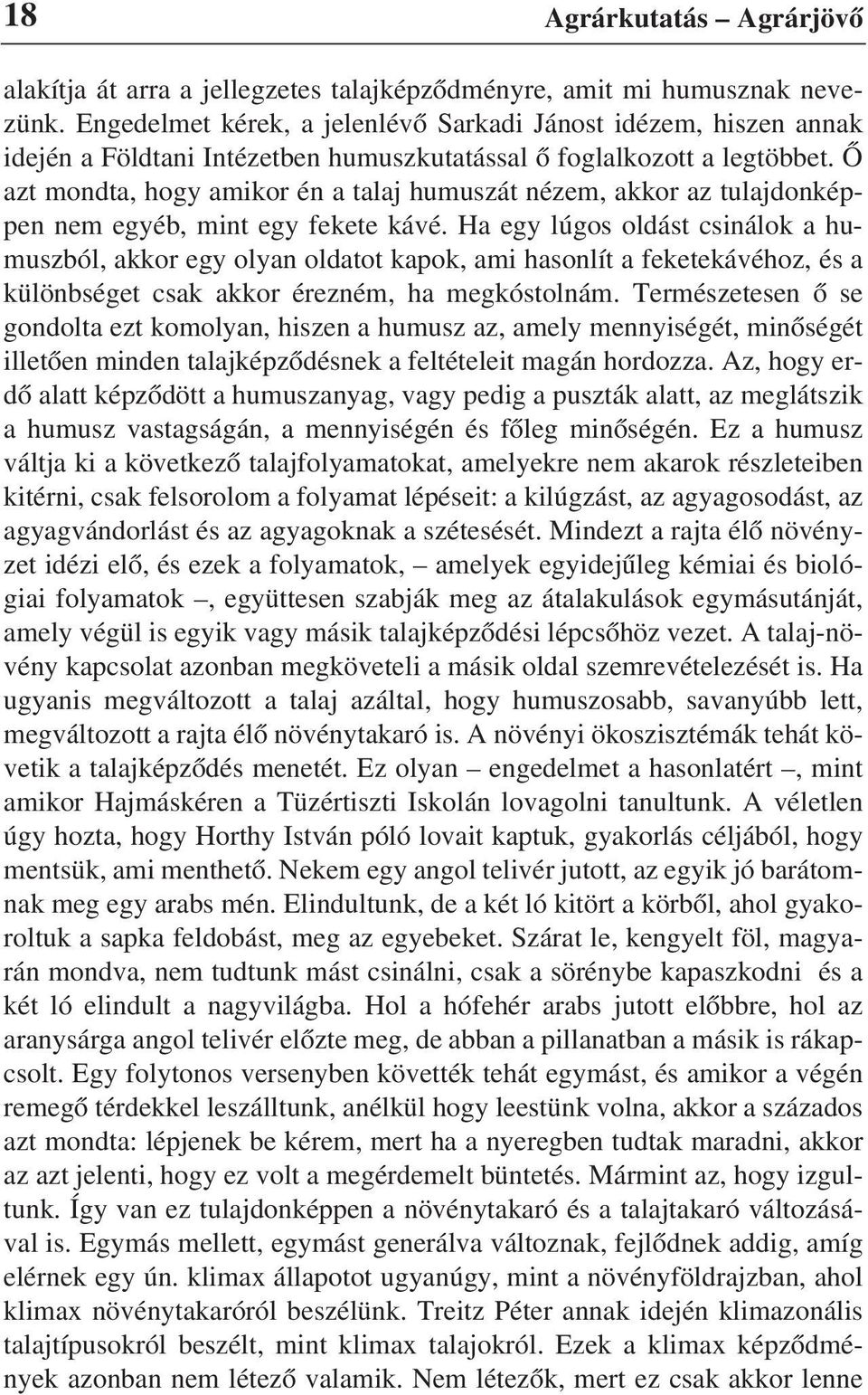 Õ azt mondta, hogy amikor én a talaj humuszát nézem, akkor az tulajdonképpen nem egyéb, mint egy fekete kávé.