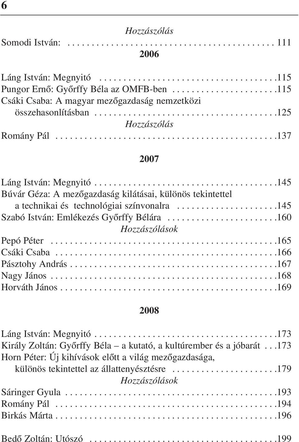 .....................................145 Búvár Géza: A mezõgazdaság kilátásai, különös tekintettel a technikai és technológiai színvonalra.....................145 Szabó István: Emlékezés Gyõrffy Bélára.