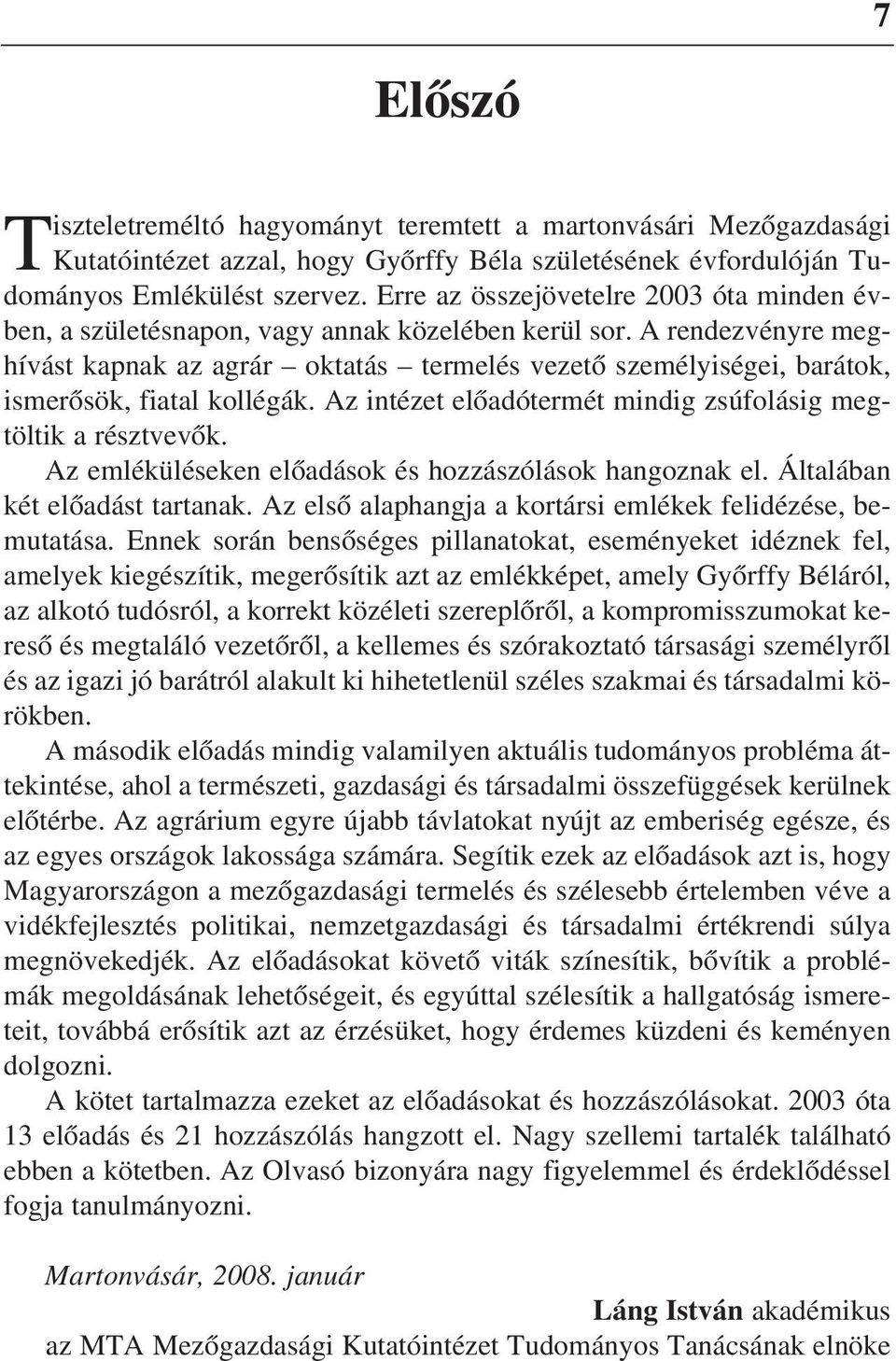 A rendezvényre meghívást kapnak az agrár oktatás termelés vezetõ személyiségei, barátok, ismerõsök, fiatal kollégák. Az intézet elõadótermét mindig zsúfolásig megtöltik a résztvevõk.