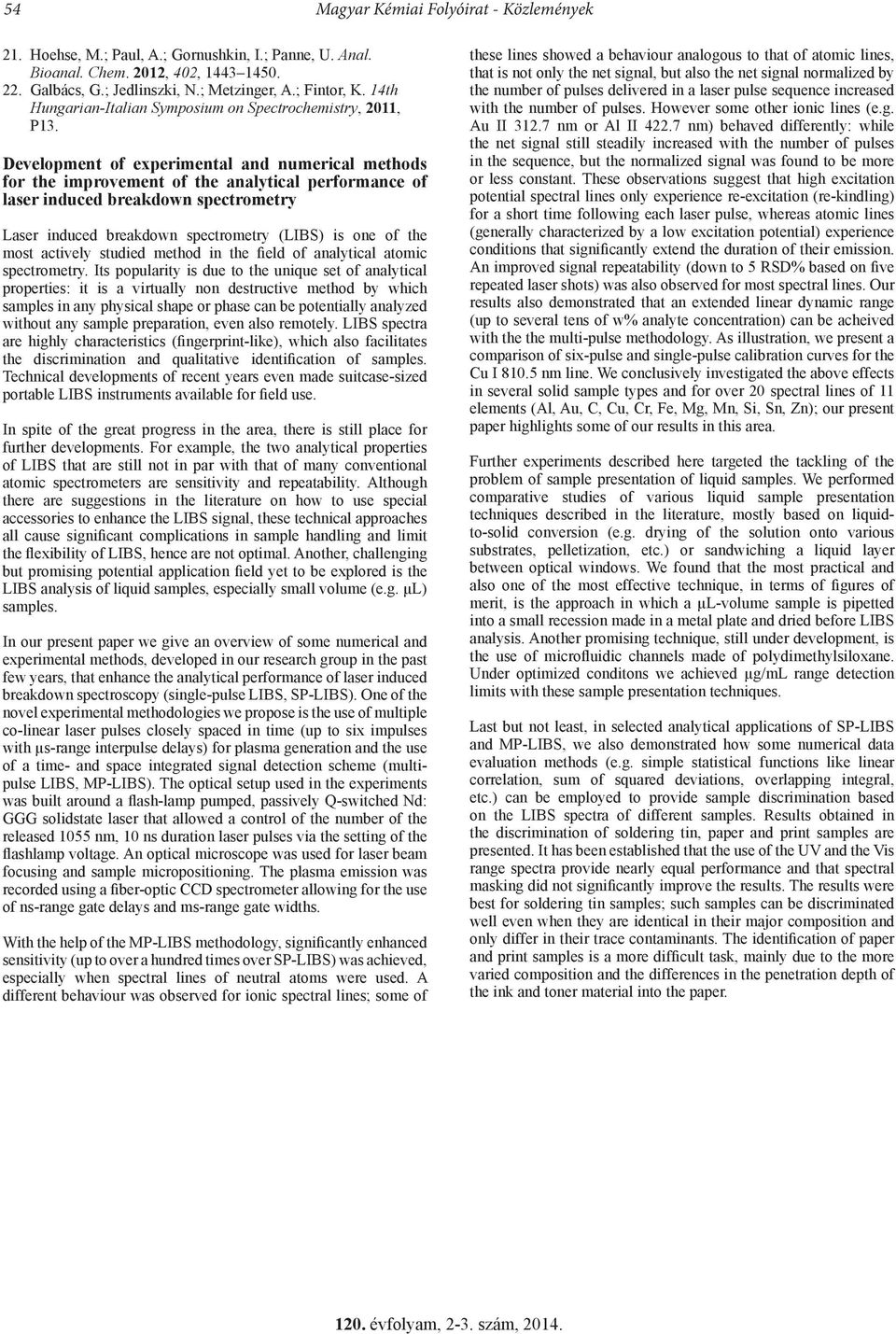 Development of experimental and numerical methods for the improvement of the analytical performance of laser induced breakdown spectrometry Laser induced breakdown spectrometry (LIBS) is one of the