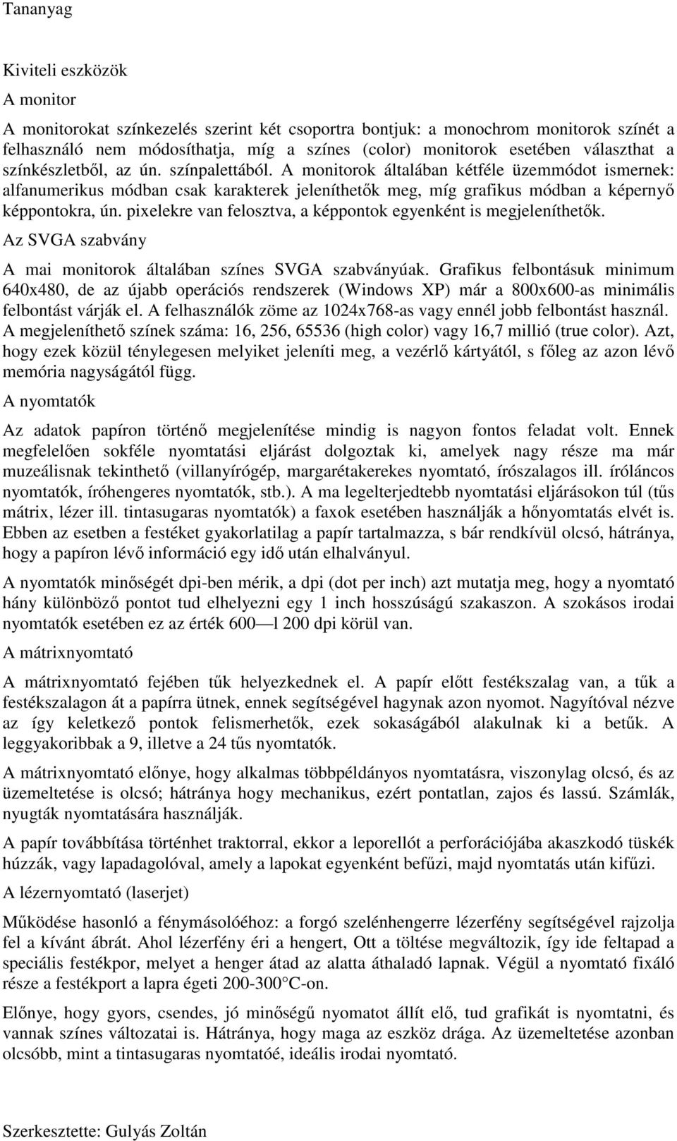 pixelekre van felosztva, a képpontok egyenként is megjeleníthetők. Az SVGA szabvány A mai monitorok általában színes SVGA szabványúak.