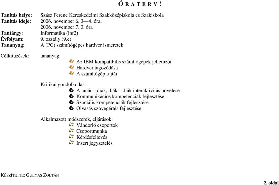 e) A (PC) számítógépes hardver ismeretek Célkitűzések: tananyag: Az IBM kompatibilis számítógépek jellemzői Hardver tagozódása A számítógép fajtái Kritikai gondolkodás: