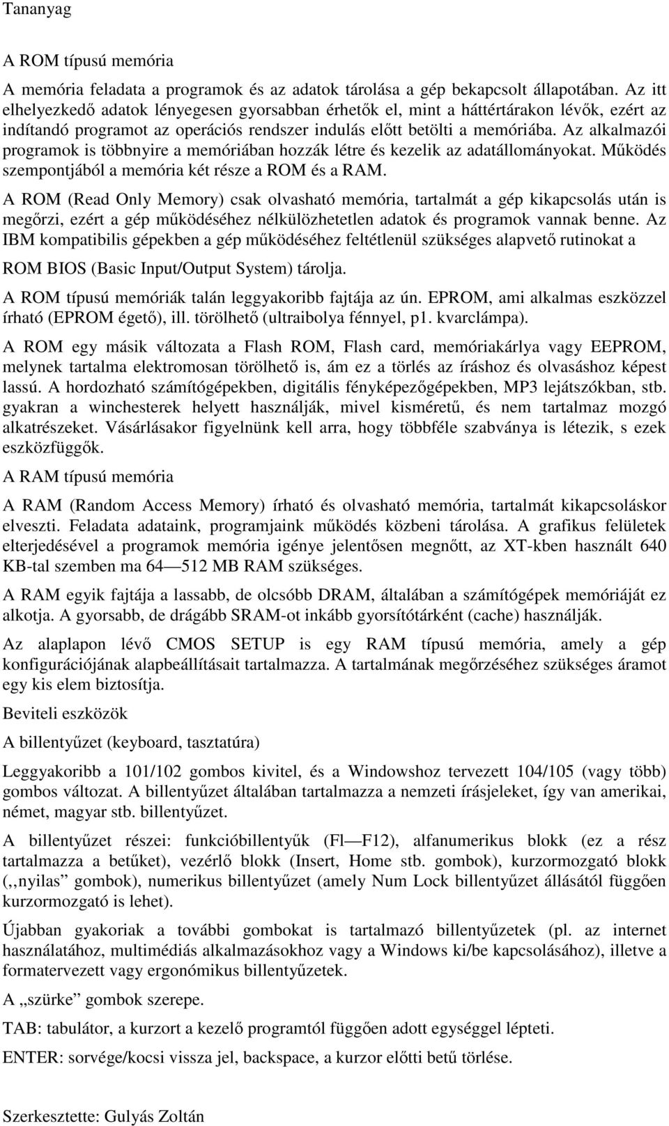 Az alkalmazói programok is többnyire a memóriában hozzák létre és kezelik az adatállományokat. Működés szempontjából a memória két része a ROM és a RAM.