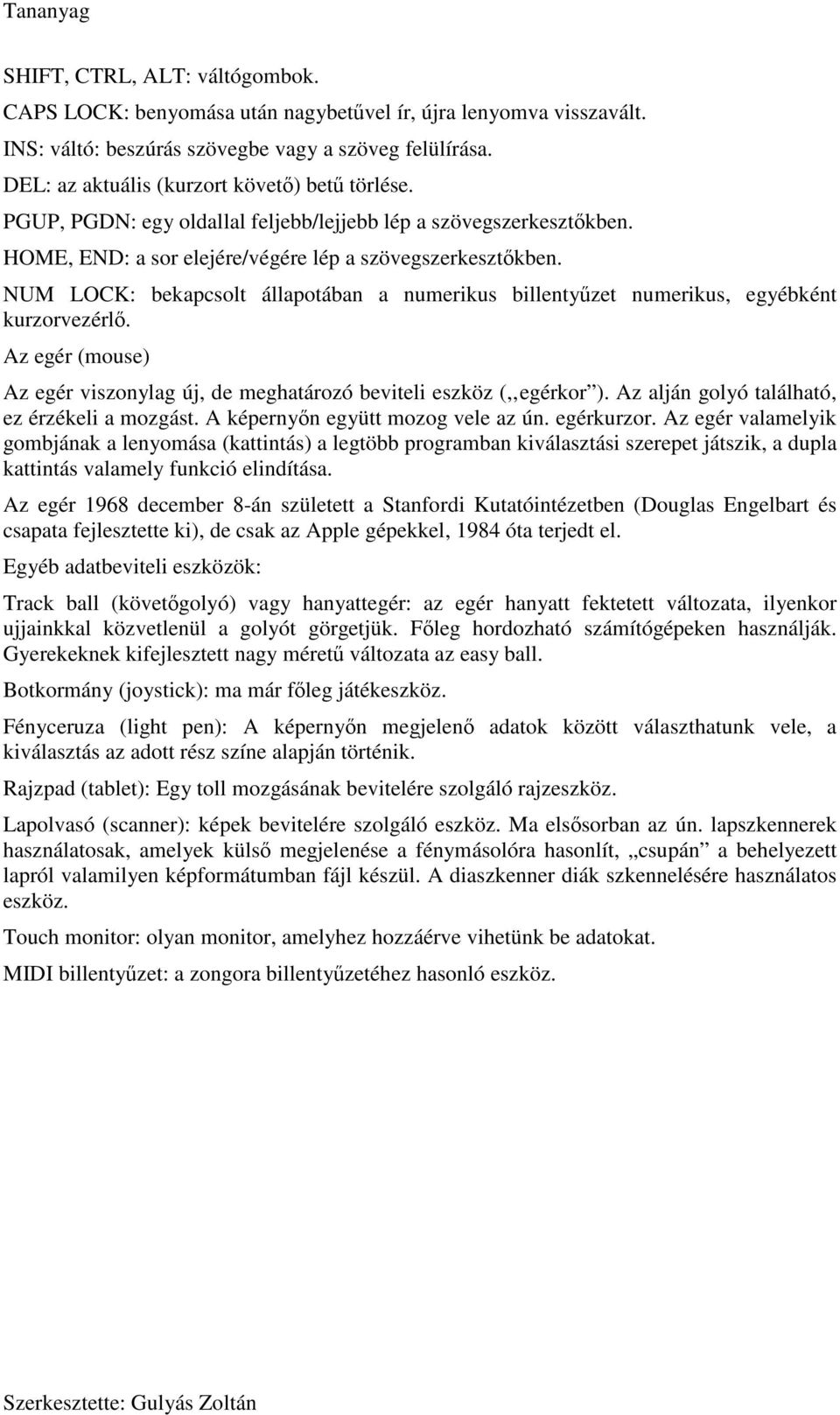 NUM LOCK: bekapcsolt állapotában a numerikus billentyűzet numerikus, egyébként kurzorvezérlő. Az egér (mouse) Az egér viszonylag új, de meghatározó beviteli eszköz (, egérkor ).