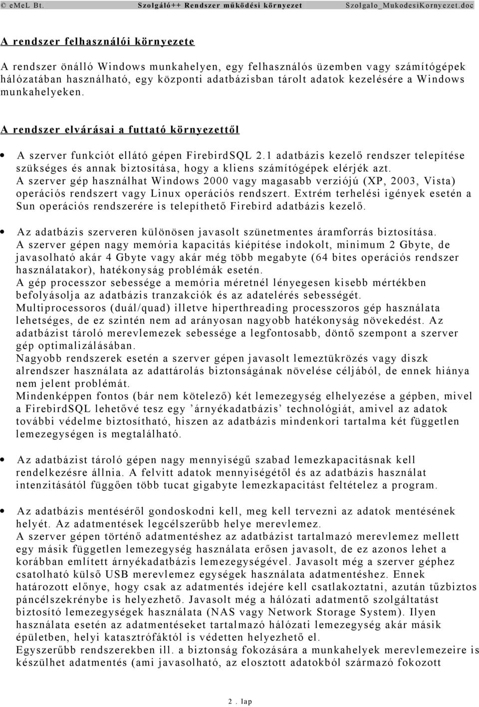 1 adatbázis kezelő rendszer telepítése szükséges és annak biztosítása, hogy a kliens számítógépek elérjék azt.