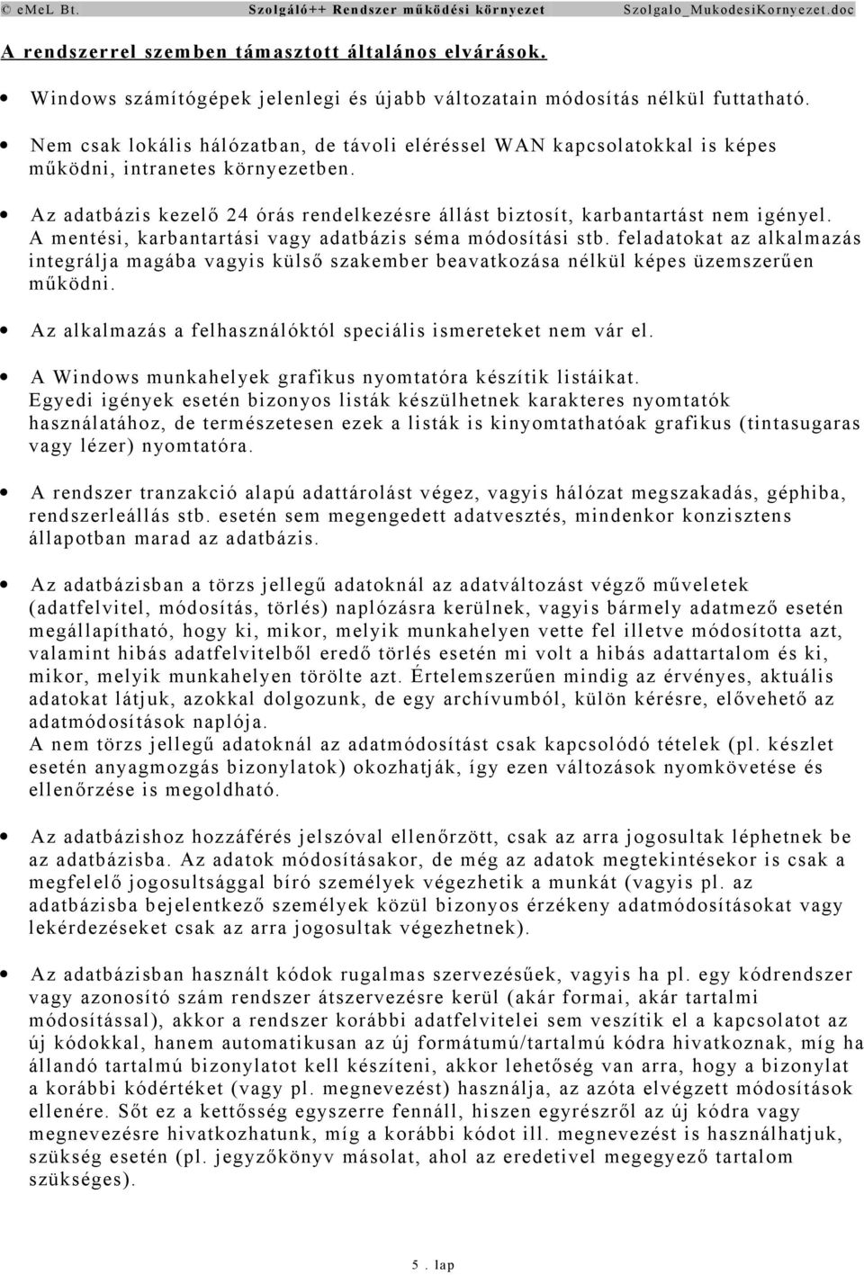 A mentési, karbantartási vagy adatbázis séma módosítási stb. feladatokat az alkalmazás integrálja magába vagyis külső szakember beavatkozása nélkül képes üzemszerűen működni.