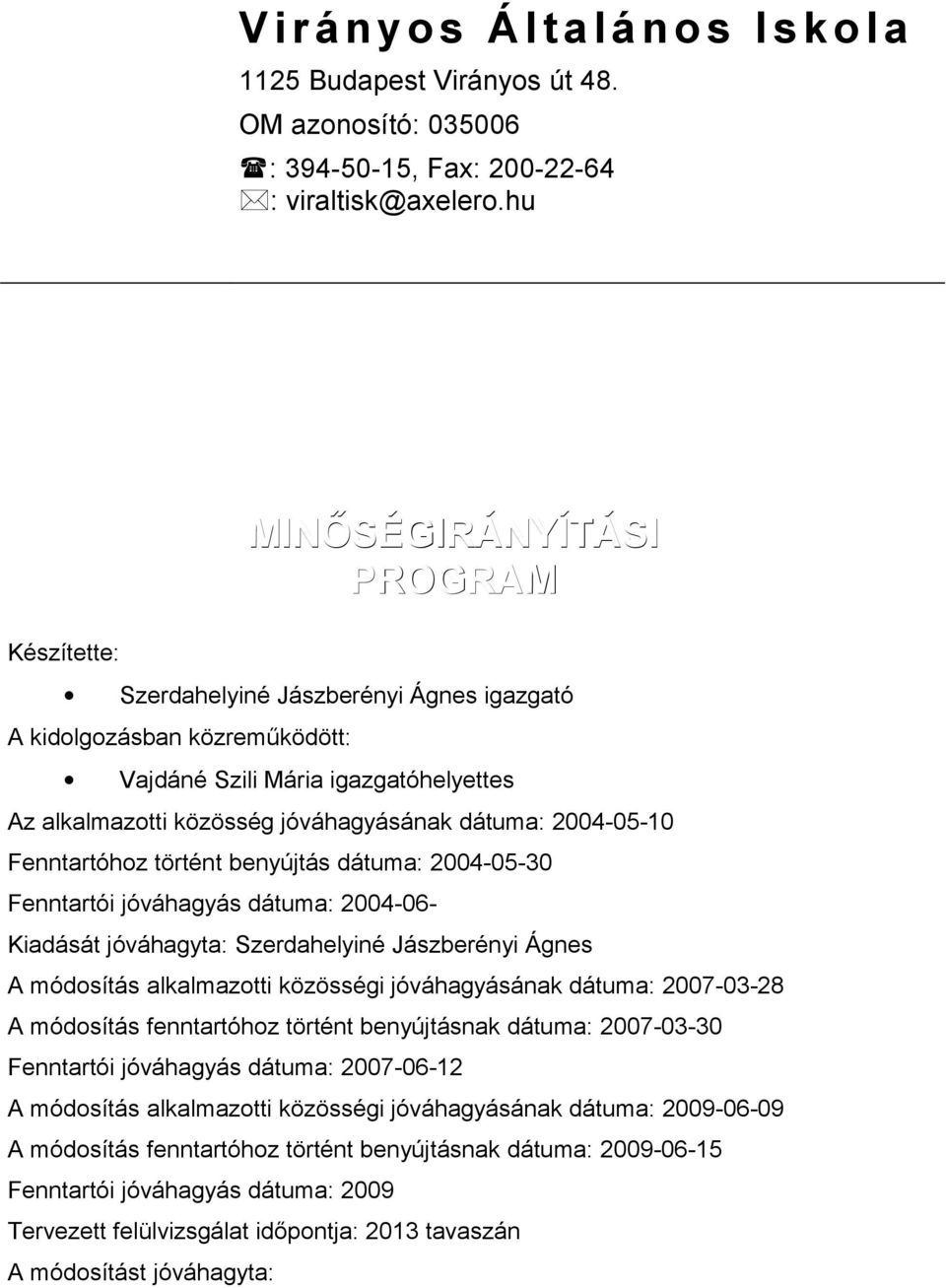 2004-05-10 Fenntartóhz történt benyújtás dátuma: 2004-05-30 Fenntartói jóváhagyás dátuma: 2004-06- Kiadását jóváhagyta: Szerdahelyiné Jászberényi Ágnes A módsítás alkalmaztti közösségi jóváhagyásának