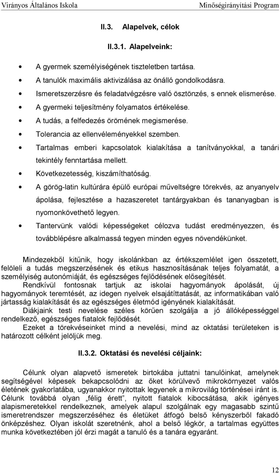 Tlerancia az ellenvéleményekkel szemben. Tartalmas emberi kapcslatk kialakítása a tanítványkkal, a tanári tekintély fenntartása mellett. Következetesség, kiszámíthatóság.