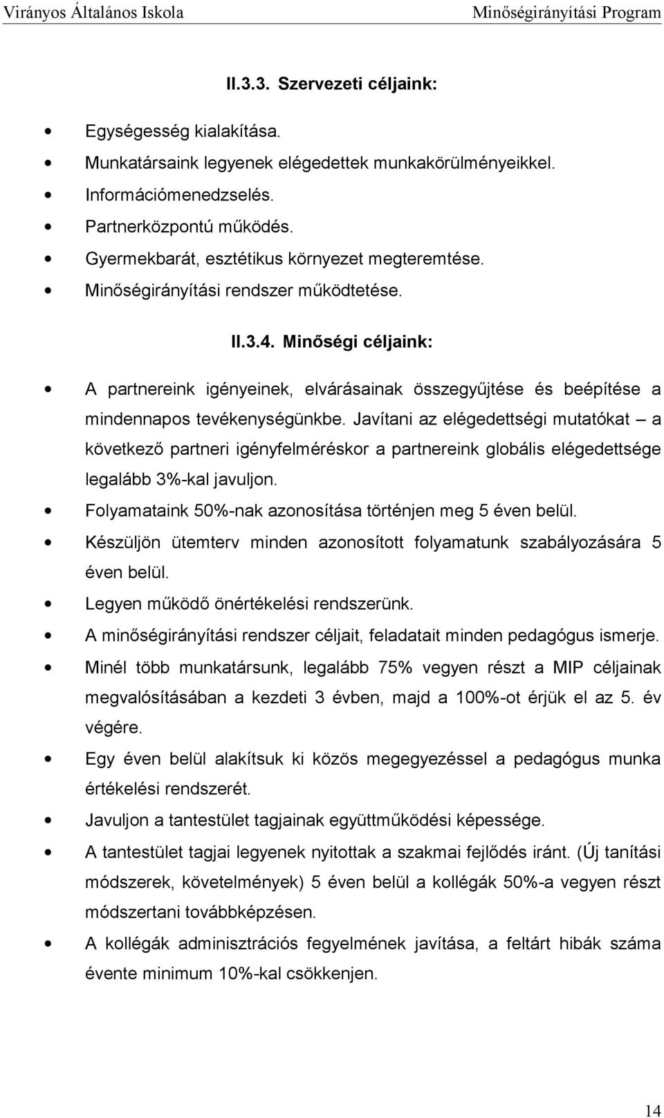 Minőségi céljaink: A partnereink igényeinek, elvárásainak összegyűjtése és beépítése a mindennaps tevékenységünkbe.