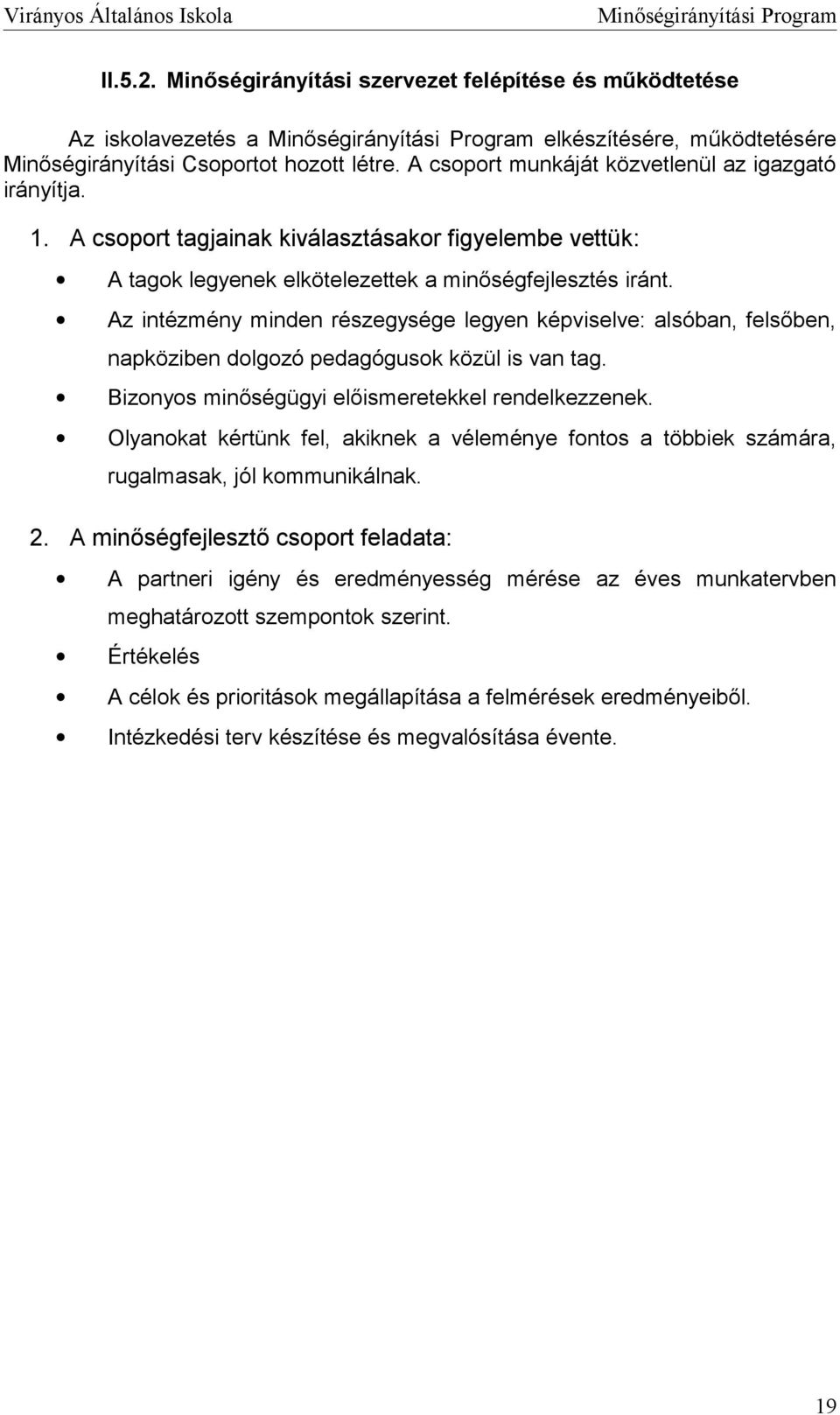 Az intézmény minden részegysége legyen képviselve: alsóban, felsőben, napköziben dlgzó pedagógusk közül is van tag. Biznys minőségügyi előismeretekkel rendelkezzenek.