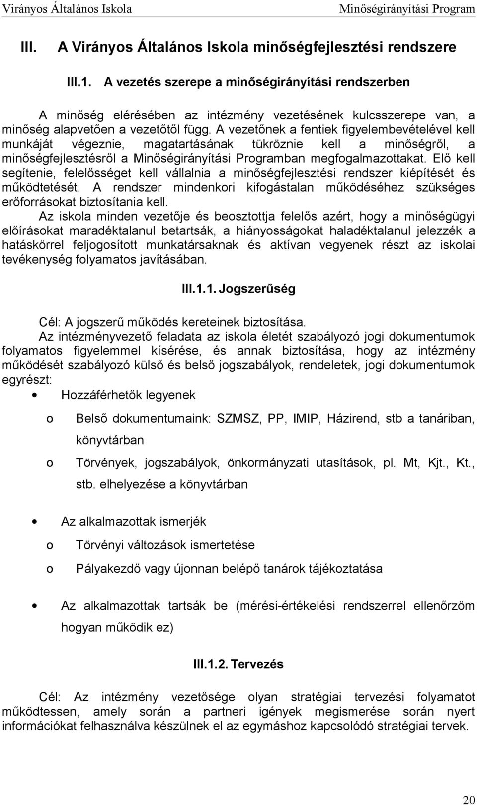 A vezetőnek a fentiek figyelembevételével kell munkáját végeznie, magatartásának tükröznie kell a minőségről, a minőségfejlesztésről a ban megfgalmazttakat.