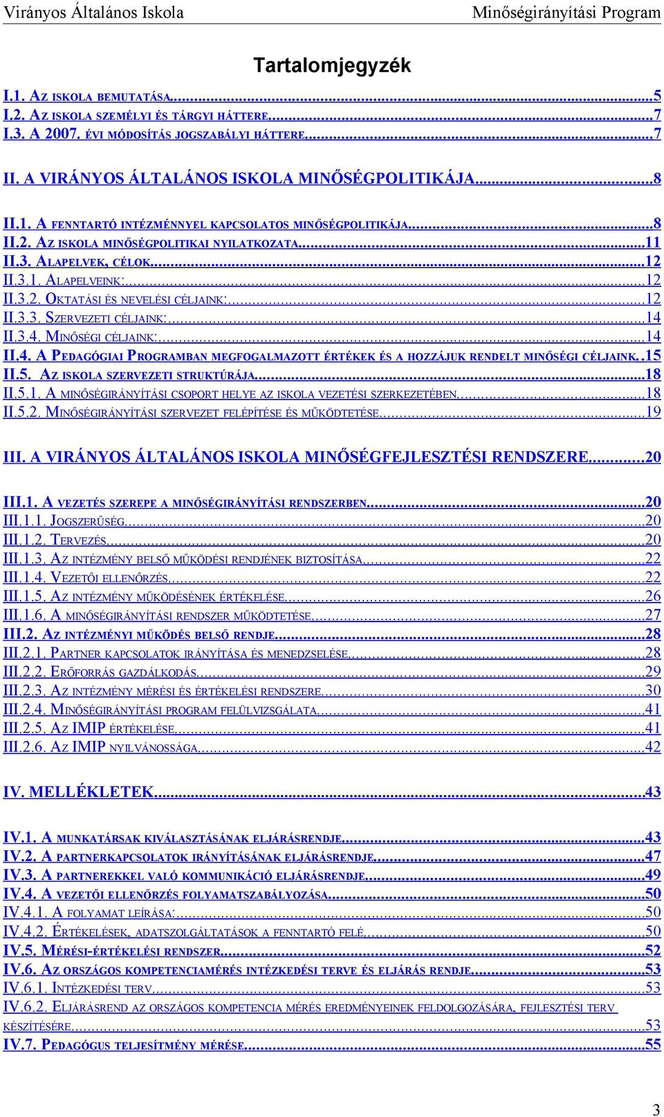 ..12 II.3.3. SZERVEZETI CÉLJAINK:...14 II.3.4. MINŐSÉGI CÉLJAINK:...14 II.4. A PEDAGÓGIAI PROGRAMBAN MEGFOGALMAZOTT ÉRTÉKEK ÉS A HOZZÁJUK RENDELT MINŐSÉGI CÉLJAINK.. 15 