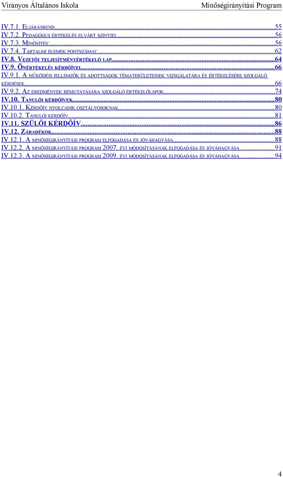 ..74 IV.10. TANULÓI KÉRDŐÍVEK...80 IV.10.1. KÉRDŐÍV NYOLCADIK OSZTÁLYOSOKNAK...80 IV.10.2. TANULÓI KÉRDŐÍV...81 IV.11. SZÜLŐI KÉRDŐÍV...86 IV.12. ZÁRADÉKOK...88 IV.12.1. A MINŐSÉGIRÁNYÍTÁSI PROGRAM ELFOGADÁSA ÉS JÓVÁHAGYÁSA.