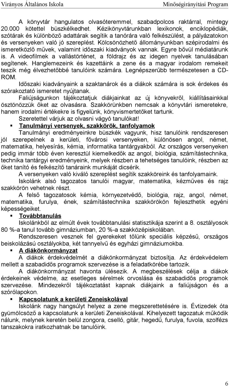 Kölcsönözhető állmányunkban szépirdalmi és ismeretközlő művek, valamint időszaki kiadványk vannak. Egyre bővül médiatárunk is.