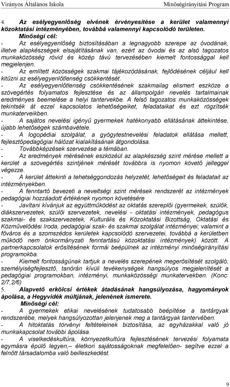 tervezésében kiemelt fntssággal kell megjelenjen. - Az említett közösségek szakmai tájékzódásának, fejlődésének céljául kell kitűzni az esélyegyenlőtlenség csökkentését.