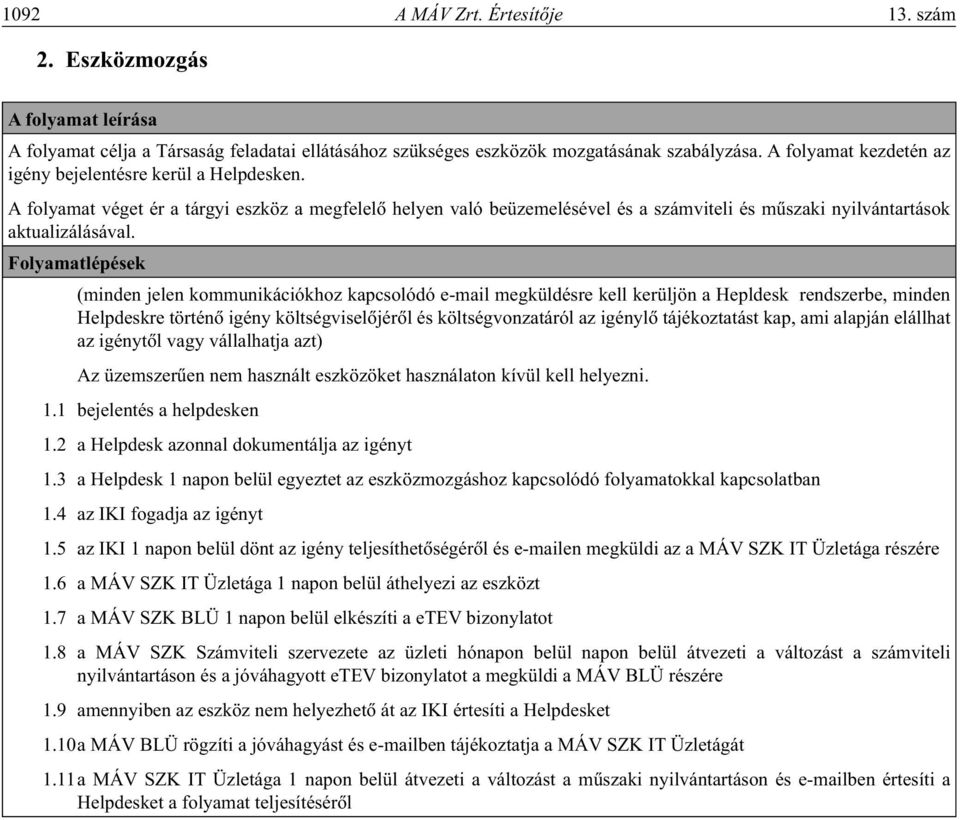 Folyamatlépések (minden jelen kommunikációkhoz kapcsolódó e-mail megküldésre kell kerüljön a Hepldesk rendszerbe, minden Helpdeskre történô igény költségviselôjérôl és költségvonzatáról az igénylô