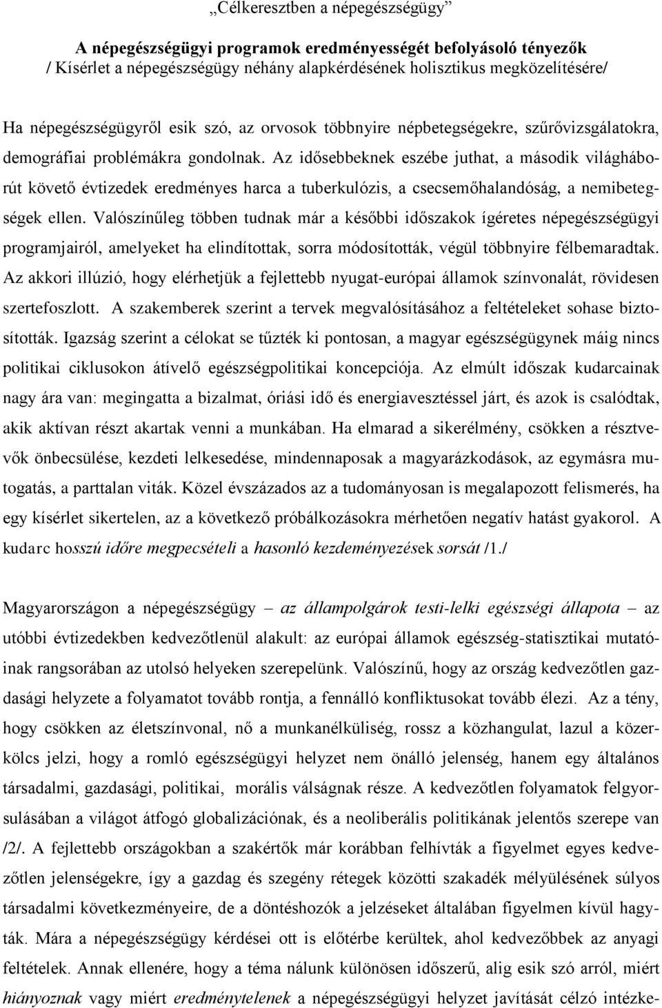 Az idősebbeknek eszébe juthat, a második világháborút követő évtizedek eredményes harca a tuberkulózis, a csecsemőhalandóság, a nemibetegségek ellen.