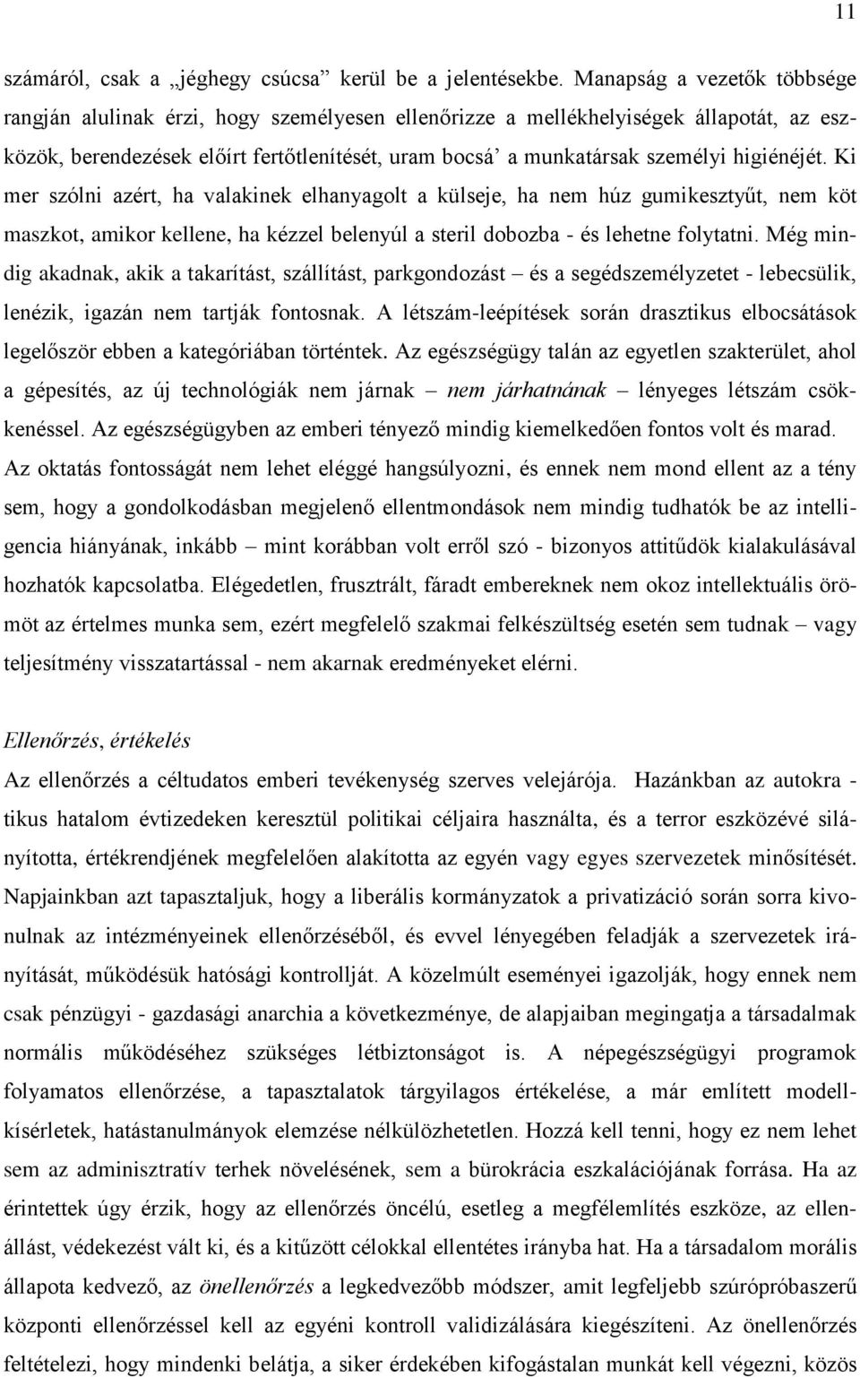 higiénéjét. Ki mer szólni azért, ha valakinek elhanyagolt a külseje, ha nem húz gumikesztyűt, nem köt maszkot, amikor kellene, ha kézzel belenyúl a steril dobozba - és lehetne folytatni.