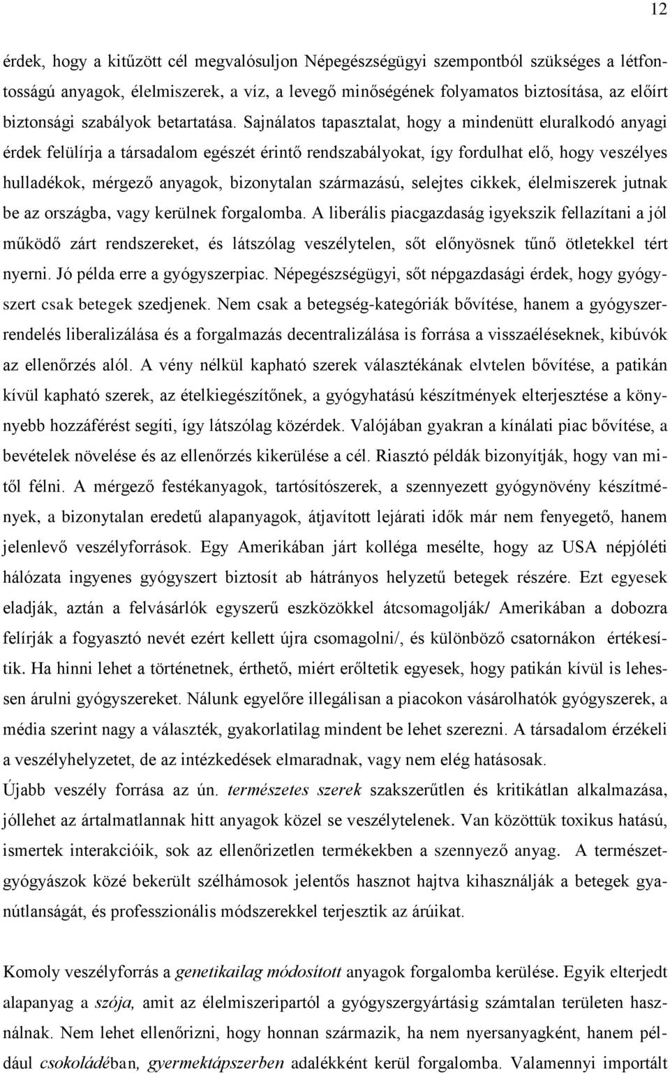 Sajnálatos tapasztalat, hogy a mindenütt eluralkodó anyagi érdek felülírja a társadalom egészét érintő rendszabályokat, így fordulhat elő, hogy veszélyes hulladékok, mérgező anyagok, bizonytalan