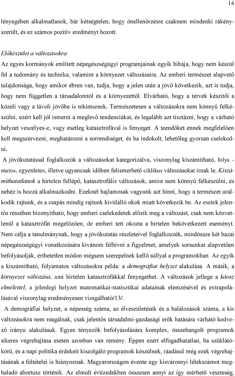 Az emberi természet alapvető tulajdonsága, hogy amikor ébren van, tudja, hogy a jelen után a jövő következik, azt is tudja, hogy nem független a társadalomtól és a környezettől.