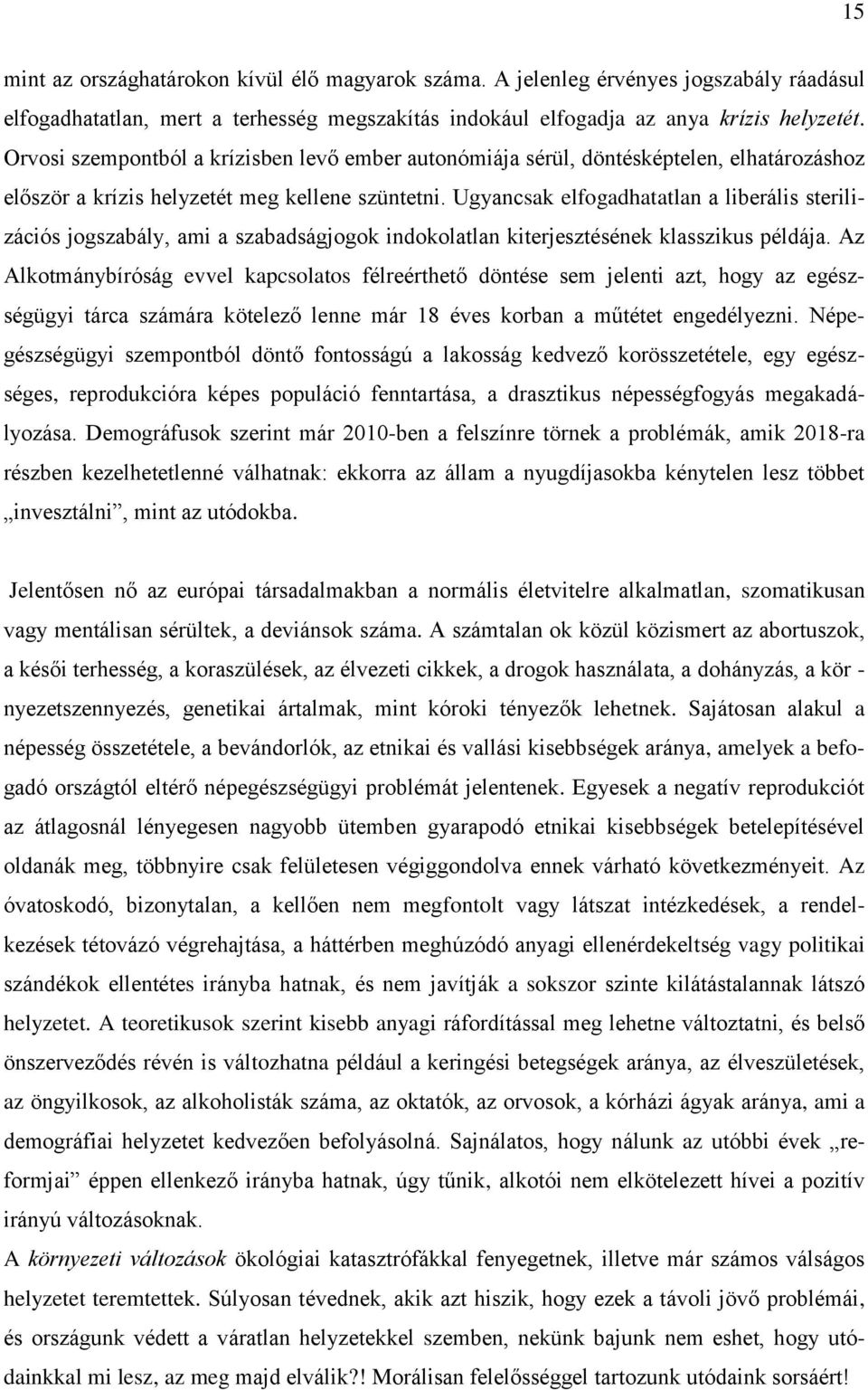 Ugyancsak elfogadhatatlan a liberális sterilizációs jogszabály, ami a szabadságjogok indokolatlan kiterjesztésének klasszikus példája.