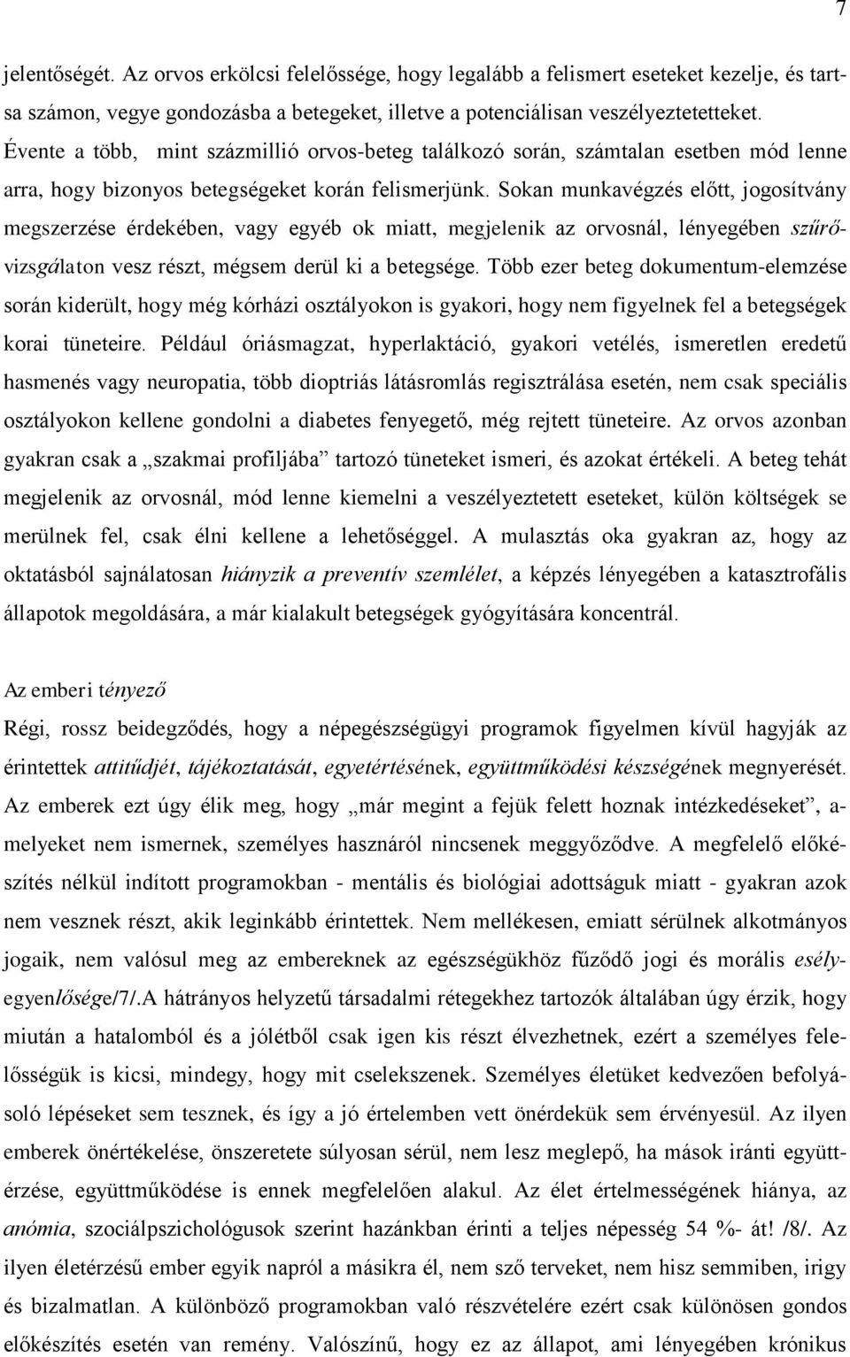 Sokan munkavégzés előtt, jogosítvány megszerzése érdekében, vagy egyéb ok miatt, megjelenik az orvosnál, lényegében szűrővizsgálaton vesz részt, mégsem derül ki a betegsége.