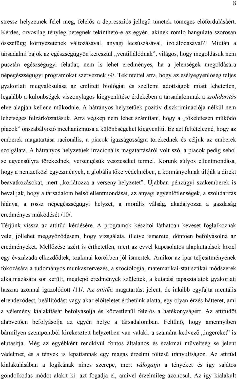 ! Miután a társadalmi bajok az egészségügyön keresztül ventillálódnak, világos, hogy megoldásuk nem pusztán egészségügyi feladat, nem is lehet eredményes, ha a jelenségek megoldására népegészségügyi