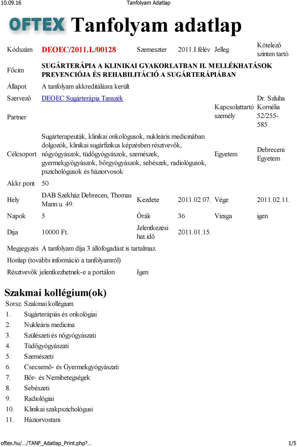 klinikai sugárfizikus képzésben résztvevık, nıgyógyászok, tüdıgyógyászok, szemészek, gyermekgyógyászok, bırgyógyászok, sebészek, radiológusok, pszichológusok és háziorvosok DAB Székház Debrecen,