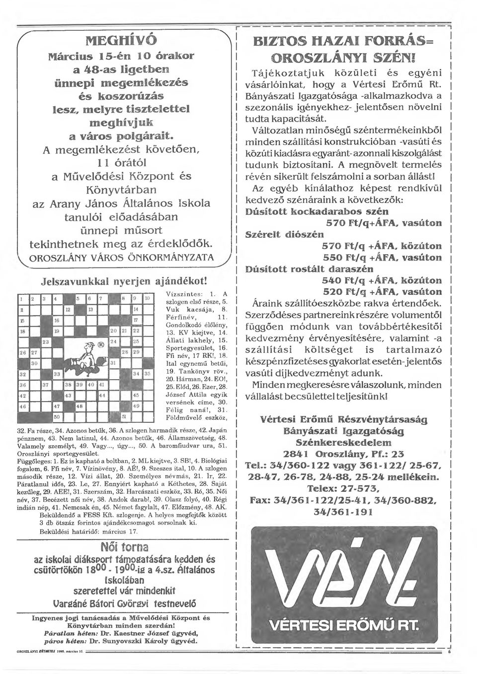 OROSZLÁNY VÁROS ÖNKORMÁNYZATA Jelszavunkkal nyerjen ajándékot! Vízszintes: 1. A szlogen első része, 5. Vük kacsája, 8. Férfinév, 11. Gondolkodó élőlény, 13. KV kiejtve, 14. Állati lakhely, 15.