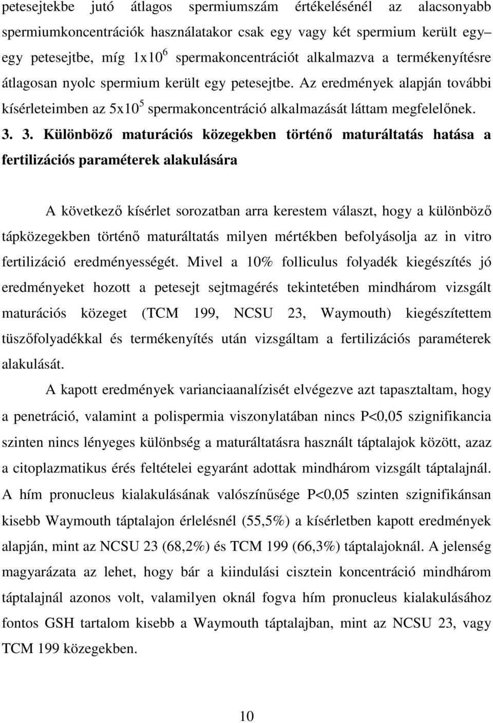 3. Különbözı maturációs közegekben történı maturáltatás hatása a fertilizációs paraméterek alakulására A következı kísérlet sorozatban arra kerestem választ, hogy a különbözı tápközegekben történı