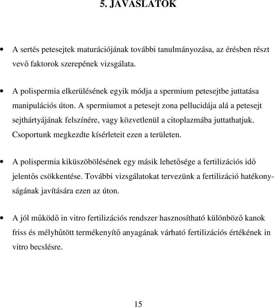 A spermiumot a petesejt zona pellucidája alá a petesejt sejthártyájának felszínére, vagy közvetlenül a citoplazmába juttathatjuk. Csoportunk megkezdte kísérleteit ezen a területen.