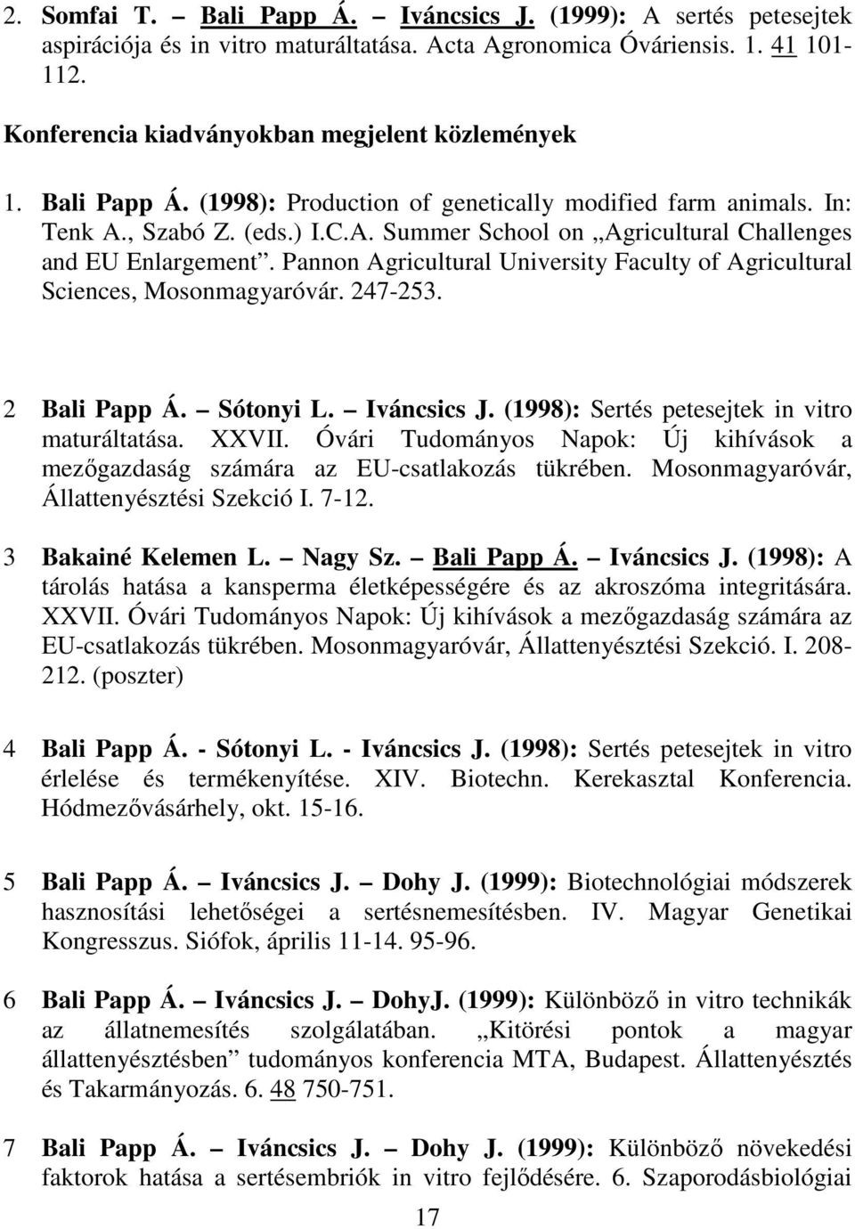 Pannon Agricultural University Faculty of Agricultural Sciences, Mosonmagyaróvár. 247-253. 2 Bali Papp Á. Sótonyi L. Iváncsics J. (1998): Sertés petesejtek in vitro maturáltatása. XXVII.