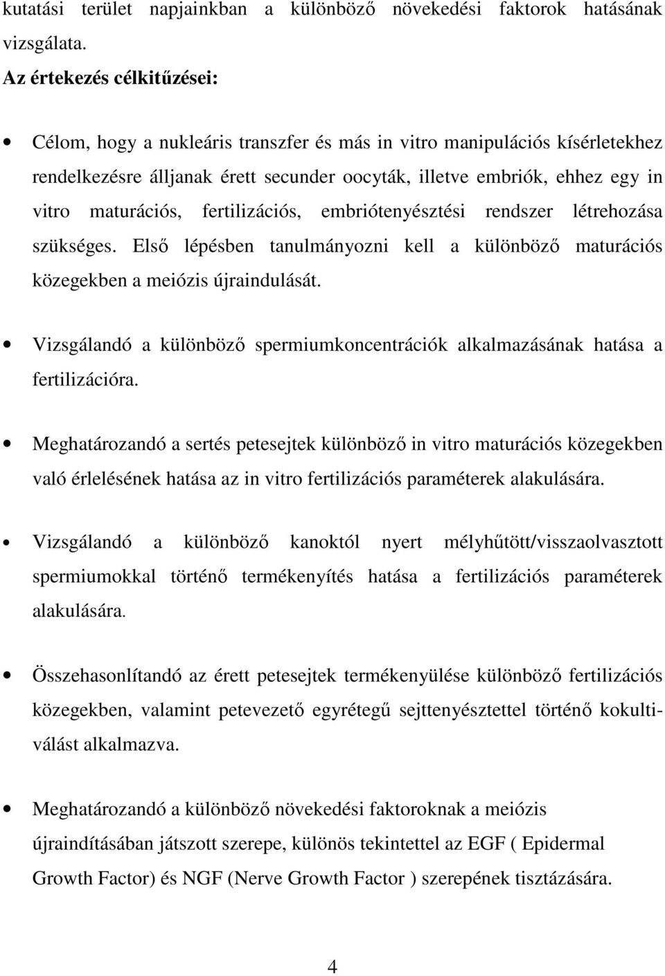 fertilizációs, embriótenyésztési rendszer létrehozása szükséges. Elsı lépésben tanulmányozni kell a különbözı maturációs közegekben a meiózis újraindulását.