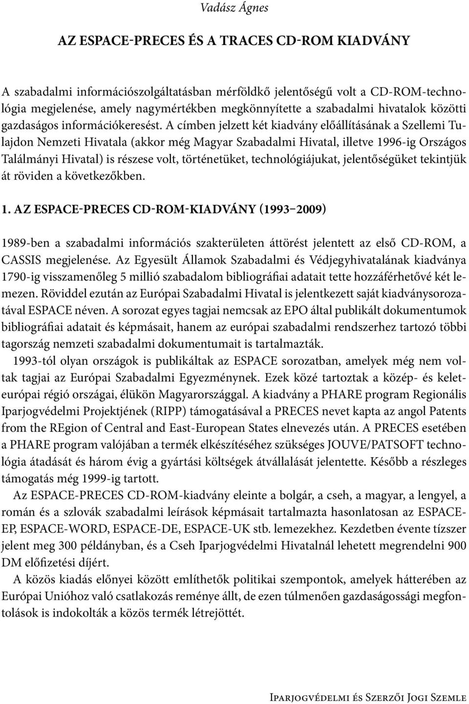 A címben jelzett két kiadvány előállításának a Szellemi Tulajdon Nemzeti Hivatala (akkor még Magyar Szabadalmi Hivatal, illetve 1996-ig Országos Találmányi Hivatal) is részese volt, történetüket,