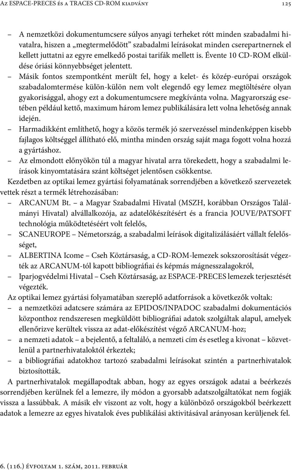 Másik fontos szempontként merült fel, hogy a kelet- és közép-európai országok szabadalomtermése külön-külön nem volt elegendő egy lemez megtöltésére olyan gyakorisággal, ahogy ezt a dokumentumcsere