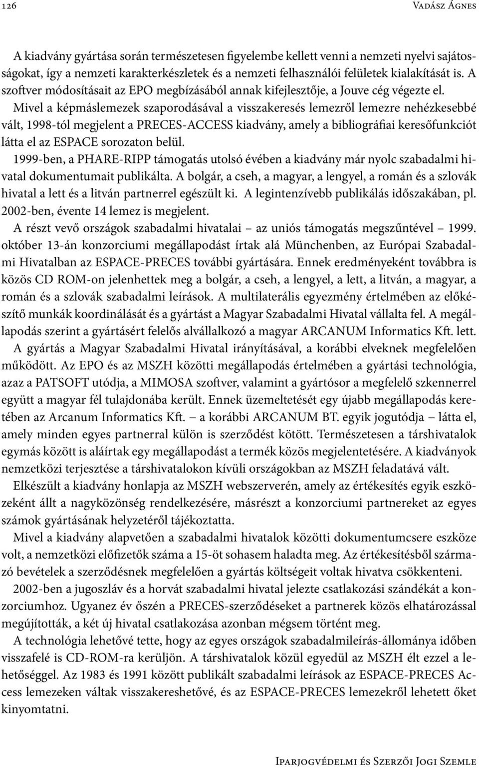 Mivel a képmáslemezek szaporodásával a visszakeresés lemezről lemezre nehézkesebbé vált, 1998-tól megjelent a PRECES-ACCESS kiadvány, amely a bibliográfiai keresőfunkciót látta el az ESPACE sorozaton