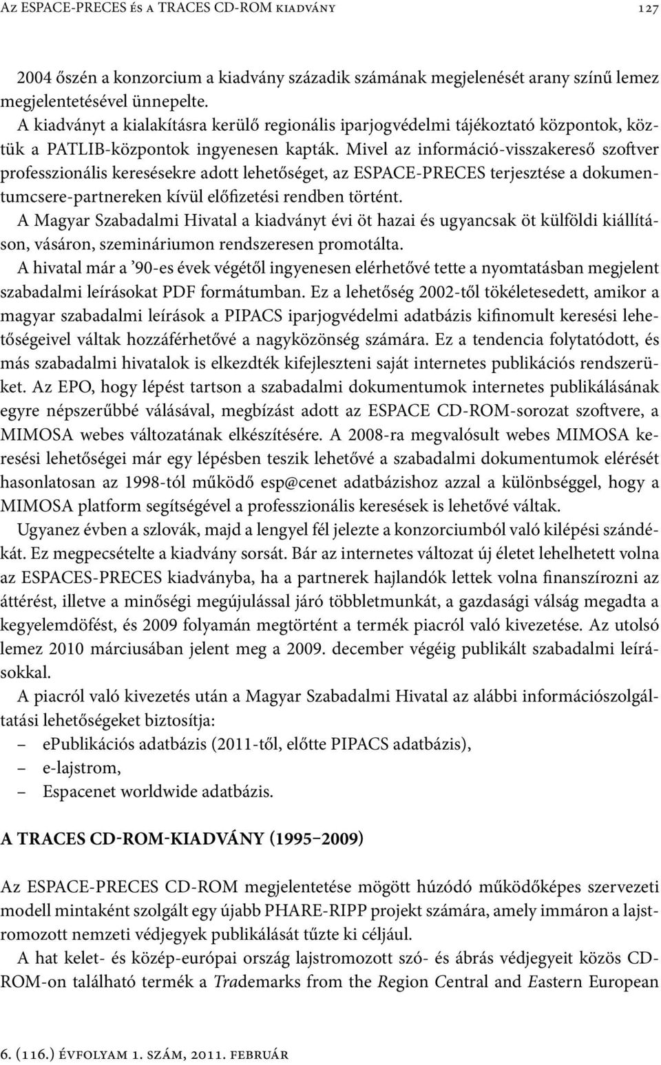 Mivel az információ-visszakereső szoftver professzionális keresésekre adott lehetőséget, az ESPACE-PRECES terjesztése a dokumentumcsere-partnereken kívül előfizetési rendben történt.